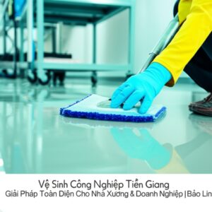 Vệ Sinh Công Nghiệp Tiền Giang: Giải Pháp Toàn Diện Cho Nhà Xưởng & Doanh Nghiệp | Bảo Linh
