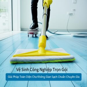 Vệ Sinh Công Nghiệp Trọn Gói: Giải Pháp Toàn Diện Cho Không Gian Sạch Chuẩn Chuyên Gia