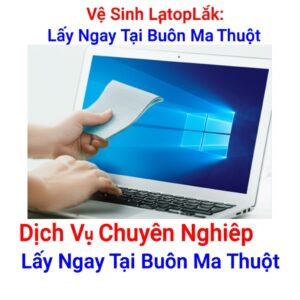 Vệ Sinh Laptop Đắk Lắk: Dịch Vụ Chuyên Nghiệp, Lấy Ngay Tại Buôn Ma Thuột