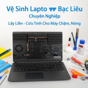 Vệ Sinh Laptop Bạc Liêu Chuyên Nghiệp, Lấy Liền – Cứu Tinh Cho Máy Chậm, Nóng