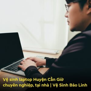 Vệ sinh laptop Huyện Cần Giờ chuyên nghiệp, tại nhà | Vệ Sinh Bảo Linh