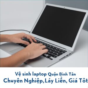 Vệ sinh laptop Quận Bình Tân Chuyên Nghiệp, Lấy Liền, Giá Tốt