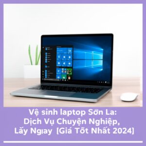 Vệ sinh laptop Sơn La: Dịch Vụ Chuyên Nghiệp, Lấy Ngay [Giá Tốt Nhất 2024]