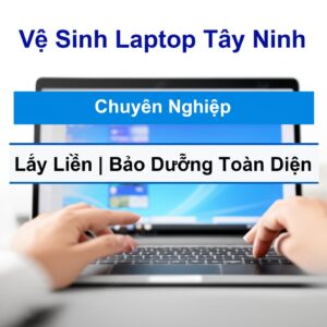 Vệ Sinh Laptop Tây Ninh Chuyên Nghiệp, Lấy Liền | Bảo Dưỡng Toàn Diện