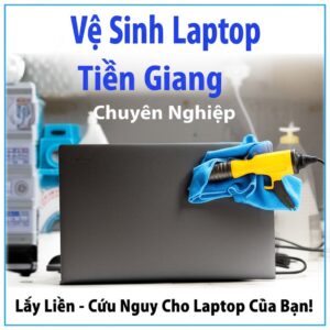 Vệ Sinh Laptop Tiền Giang Chuyên Nghiệp, Lấy Liền – Cứu Nguy Cho Laptop Của Bạn!