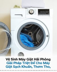 Vệ Sinh Máy Giặt Hải Phòng: Giải Pháp Triệt Để Cho Máy Giặt Sạch Khuẩn, Thơm Tho