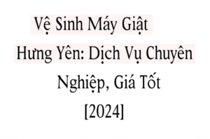Vệ Sinh Máy Giặt Hưng Yên: Dịch Vụ Chuyên Nghiệp, Giá Tốt [2024]