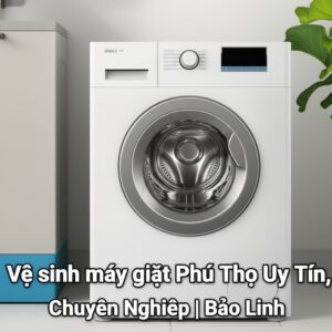 Vệ sinh máy giặt Phú Thọ Uy Tín, Chuyên Nghiệp | Bảo Linh