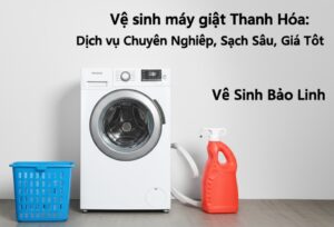 Vệ sinh máy giặt Thanh Hóa: Dịch vụ Chuyên Nghiệp, Sạch Sâu, Giá Tốt | Vệ Sinh Bảo Linh