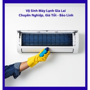 Vệ Sinh Máy Lạnh Gia Lai Chuyên Nghiệp, Giá Tốt – Bảo Linh