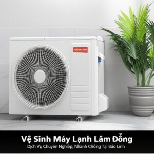 Vệ Sinh Máy Lạnh Lâm Đồng: Dịch Vụ Chuyên Nghiệp, Nhanh Chóng Tại Bảo Linh