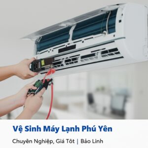 Vệ Sinh Máy Lạnh Phú Yên Chuyên Nghiệp, Giá Tốt | Bảo Linh