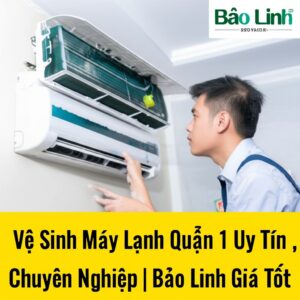 Vệ Sinh Máy Lạnh Quận 1 Uy Tín, Chuyên Nghiệp | Bảo Linh Giá Tốt