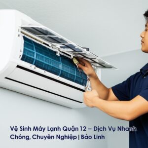 Vệ Sinh Máy Lạnh Quận 12 – Dịch Vụ Nhanh Chóng, Chuyên Nghiệp | Bảo Linh
