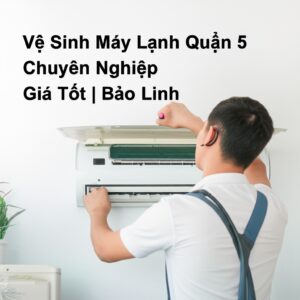 Vệ Sinh Máy Lạnh Quận 5 Chuyên Nghiệp, Giá Tốt | Bảo Linh