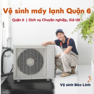 Vệ sinh máy lạnh Quận 6 | Dịch vụ Chuyên nghiệp, Giá tốt – Vệ sinh Bảo Linh