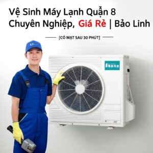 Vệ Sinh Máy Lạnh Quận 8 Chuyên Nghiệp, Giá Rẻ | Bảo Linh [CÓ MẶT SAU 30 PHÚT]