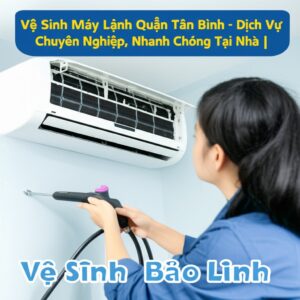 Vệ Sinh Máy Lạnh Quận Tân Bình – Dịch Vụ Chuyên Nghiệp, Nhanh Chóng Tại Nhà | Vệ Sinh Bảo Linh