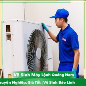 Vệ Sinh Máy Lạnh Quảng Nam Chuyên Nghiệp, Giá Tốt | Vệ Sinh Bảo Linh