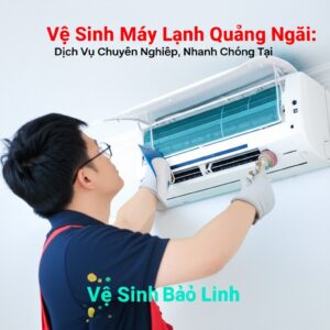 Vệ Sinh Máy Lạnh Quảng Ngãi: Dịch Vụ Chuyên Nghiệp, Nhanh Chóng Tại Vệ Sinh Bảo Linh