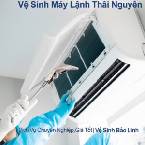 Vệ Sinh Máy Lạnh Thái Nguyên: Dịch Vụ Chuyên Nghiệp, Giá Tốt | Vệ Sinh Bảo Linh
